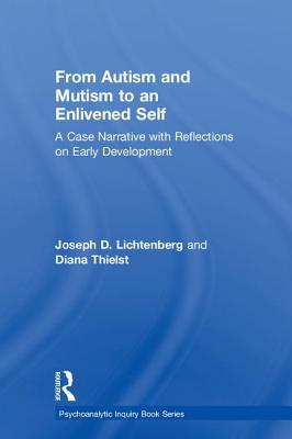 From Autism and Mutism to an Enlivened Self: A Case Narrative with Reflections on Early Development - Lichtenberg, Joseph D, and Thielst, Diana