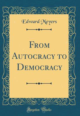 From Autocracy to Democracy (Classic Reprint) - Meyers, Edward