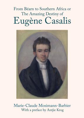 From Barn to Southern Africa or The Amazing Destiny of Eugne Casalis - Mosimann-Barbier, Marie-Claude