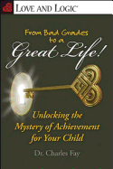 From Bad Grades to a Great Life!: Unlocking the Mystery of Achievement for Your Child
