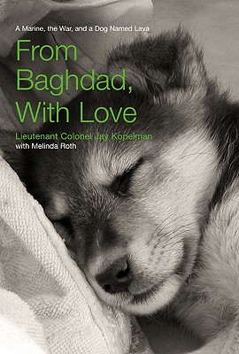 From Baghdad, with Love: A Marine, the War, and a Dog Named Lava - Kopelman, Jay, and Roth, Melinda