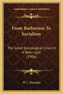 From Barbarism to Socialism: The Great Sociological Crisis in a New Light (1906)