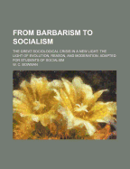 From Barbarism to Socialism; The Great Sociological Crisis in a New Light: The Light of Evolution, R