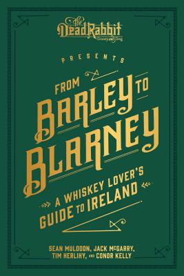 From Barley to Blarney: A Whiskey Lover's Guide to Ireland - Muldoon, Sean, and McGarry, Jack, and Herlihy, Tim