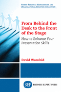 From Behind the Desk to the Front of the Stage: How to Enhance Your Presentation Skills