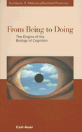 From Being to Doing: The Orgins of the Biology of Cognition
