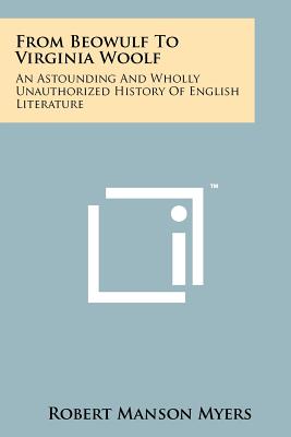 From Beowulf To Virginia Woolf: An Astounding And Wholly Unauthorized History Of English Literature - Myers, Robert Manson