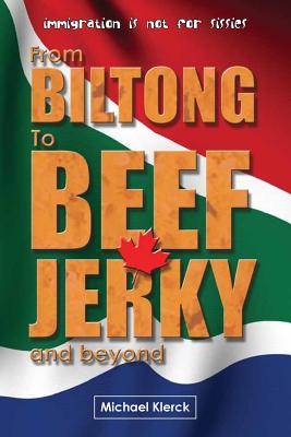 From Biltong to Beef Jerky & Beyond: emigration is not for sissies - Klerck, Michael