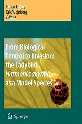 From Biological Control to Invasion: the Ladybird Harmonia axyridis as a Model Species - Roy, Helen E. (Editor), and Wajnberg, Eric (Editor)