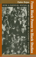 From Black Power to Black Studies: How a Radical Social Movement Became an Academic Discipline - Rojas, Fabio, Professor