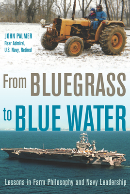 From Bluegrass to Blue Water: Lessons in Farm Philosophy and Navy Leadership - Palmer, John
