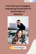 From Boring to Engaging: Unleashing the Benefits of Multimedia on Websites