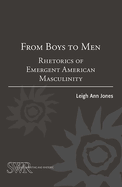 From Boys to Men: Rhetorics of Emergent American Masculinity