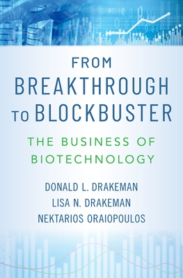 From Breakthrough to Blockbuster: The Business of Biotechnology - Drakeman, Donald L, and Drakeman, Lisa N, and Oraiopoulos, Nektarios