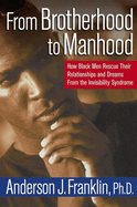 From Brotherhood to Manhood: How Black Men Rescue Their Relationships and Dreams from the Invisibility Syndrome