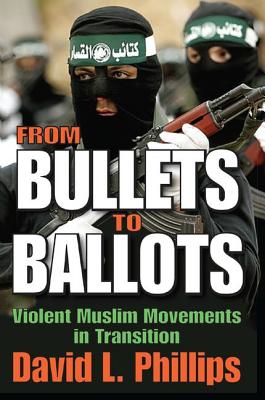 From Bullets to Ballots: Violent Muslim Movements in Transition - Phillips, David L.