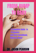 From Bump to Baby: A Complete Guide to Pregnancy and New Parenthood, Week by Week