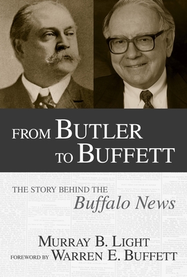 From Butler to Buffett: The Story Behind the Buffalo News - Light, Murray B