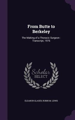 From Butte to Berkeley: The Making of a Thoracic Surgeon: Transcript, 1976 - Glaser, Eleanor, and Lewis, Rubin M