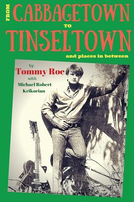 From Cabbagetown to Tinseltown and places in between...: The autobiography of Tommy Roe - Krikorian, Michael Robert, and Roe, Tommy