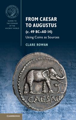 From Caesar to Augustus (c. 49 BC-AD 14): Using Coins as Sources - Rowan, Clare