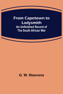 From Capetown to Ladysmith: An Unfinished Record of the South African War