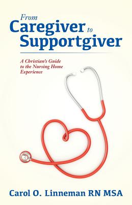 From Caregiver to Supportgiver: A Christian's Guide to the Nursing Home Experience - Linneman Rn Msa, Carol O