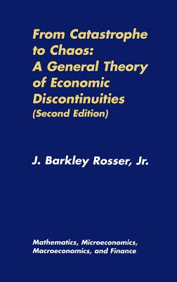 From Catastrophe to Chaos: A General Theory of Economic Discontinuities: Volume I: Mathematics, Microeconomics, Macroeconomics, and Finance - Rosser, J Barkley