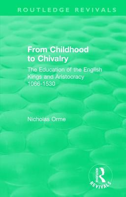 From Childhood to Chivalry: The Education of the English Kings and Aristocracy 1066-1530 - Orme, Nicholas