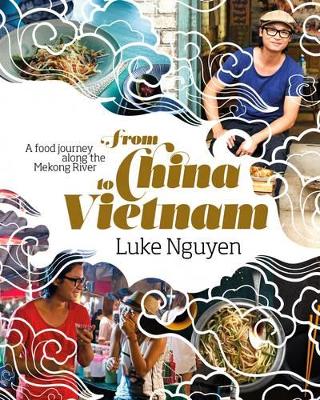 From China to Vietnam: A Food Journey Down the Mekong River - Nguyen, Luke