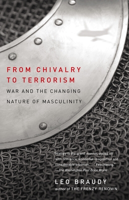 From Chivalry to Terrorism: War and the Changing Nature of Masculinity - Braudy, Leo
