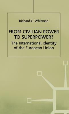 From Civilian Power to Superpower?: The International Identity of the European Union - Whitman, R