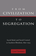 From Civilization to Segregation: Social Ideals and Social Control in Southern Rhodesia, 1890-1934