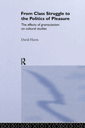 From Class Struggle to the Politics of Pleasure: The Effects of Gramscianism on Cultural Studies