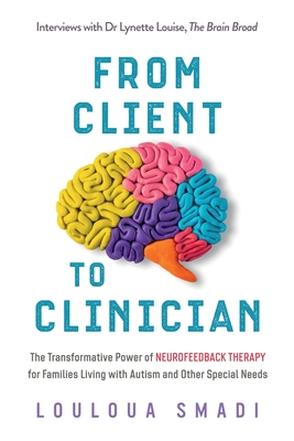 From Client to Clinician: The Transformative Power of Neurofeedback Therapy for Families Living with Autism and Other Special Needs - Smadi, Louloua, and Louise, Lynette