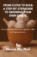 From Clove to Bulb: A STEP-BY-STEP GUIDE TO GROWING YOUR OWN GARLIC: To properly harvest garlic, the curing process.