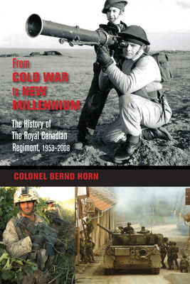 From Cold War to New Millennium: The History of the Royal Canadian Regiment, 1953-2008 - Horn, Bernd, Colonel