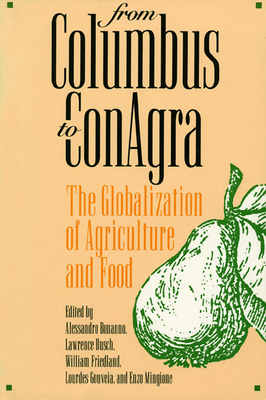 From Columbus to Conagra: The Globalization of Agriculture and Food - Bonanno, Alessandro (Editor), and Busch, Lawrence (Editor), and Friedland, William (Editor)