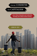From Commune to Capitalism: How Chinaas Peasants Lost Collective Farming and Gained Urban Poverty