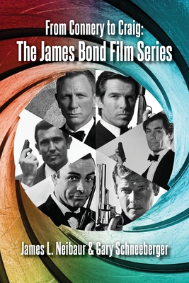 From Connery to Craig: The James Bond Film Series - Neibaur, James L, and Schneeberger, Gary, and Glen, John (Foreword by)