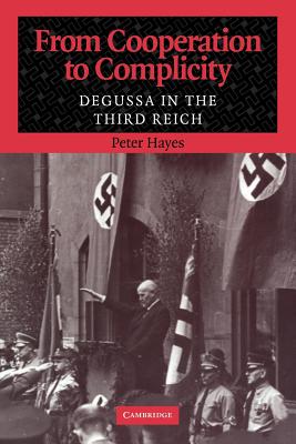 From Cooperation to Complicity: Degussa in the Third Reich - Hayes, Peter