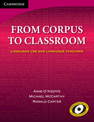 From Corpus to Classroom: Language Use and Language Teaching - O'Keeffe, Anne, and McCarthy, Michael, and Carter, Ronald