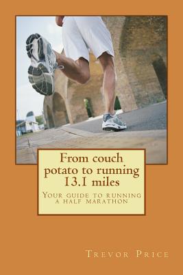 From couch potato to running 13.1 miles: Your guide to running a half marathon - Price, Trevor J