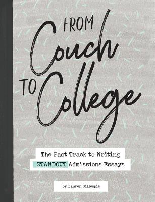 From Couch to College: The Fast Track to Writing Standout Admissions Essays - Gillespie, Lauren C