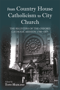 From Country House Catholicism to City Church: The Registers of the Oxford Catholic Mission 1700-1875