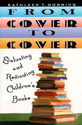 From Cover to Cover: Evaluating and Reviewing Children's Book - Horning, Kathleen T