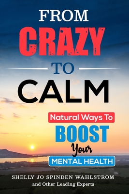 From Crazy to Calm: Natural Ways to Boost Your Mental Health - Wahlstrom, Shelly Jo Spinden