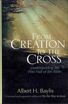 From Creation to the Cross: Understanding the First Half of the Bible - Bayles, Albert H, and Baylis, Albert H