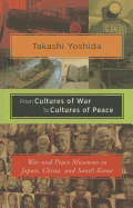 From Cultures of War to Cultures of Peace: War and Peace Museums in Japan, China, and South Korea