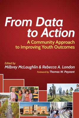 From Data to Action: A Community Approach to Improving Youth Outcomes - McLaughlin, Milbrey W (Editor), and London, Rebecca A (Editor), and Payzant, Thomas W (Foreword by)